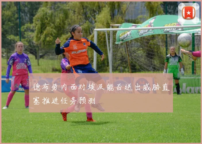 德布劳内面对埃及能否送出威胁直塞推进任务预测