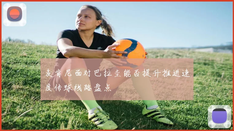 麦肯尼面对巴拉圭能否提升推进速度传球线路盘点