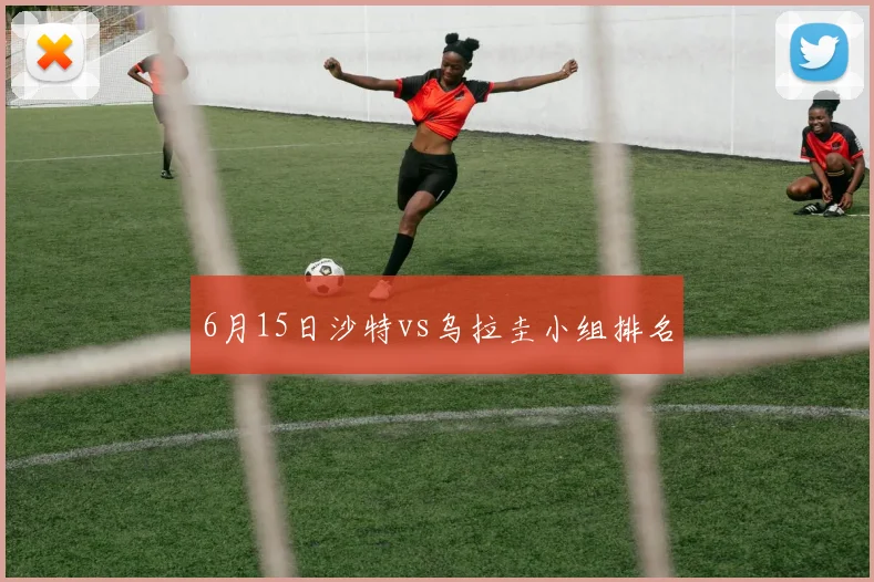 6月15日沙特vs乌拉圭小组排名
