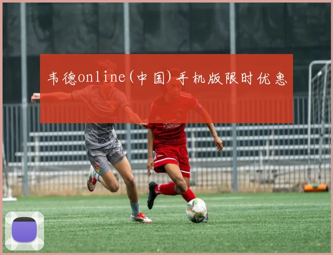 韦德online(中国)手机版限时优惠