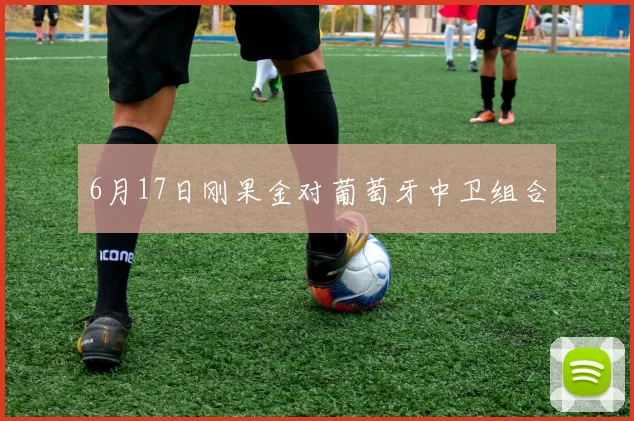 6月17日刚果金对葡萄牙中卫组合