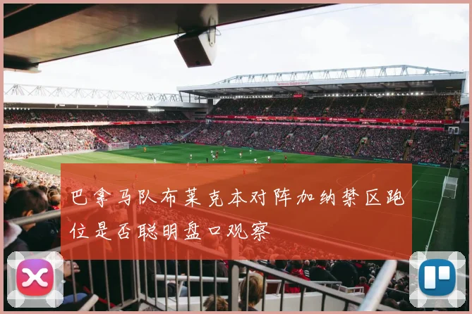 巴拿马队布莱克本对阵加纳禁区跑位是否聪明盘口观察