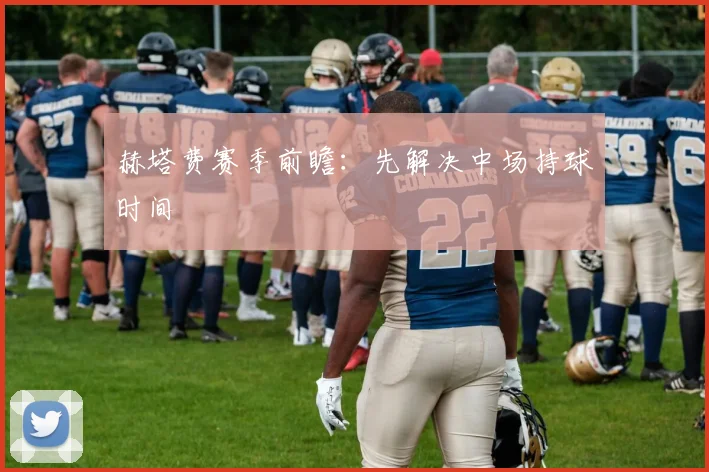 赫塔费赛季前瞻：先解决中场持球时间