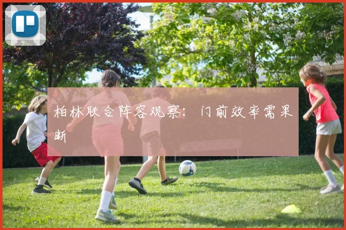 柏林联合阵容观察：门前效率需果断