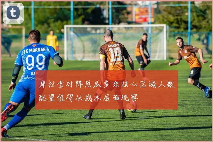 库拉索对阵厄瓜多尔核心区域人数配置值得从战术层面观察